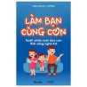 Làm Bạn Cùng Con - Tuyệt Chiêu Nuôi Dạy Con Thời Công Nghệ 4.0