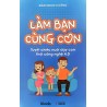 Làm Bạn Cùng Con - Tuyệt Chiêu Nuôi Dạy Con Thời Công Nghệ 4.0