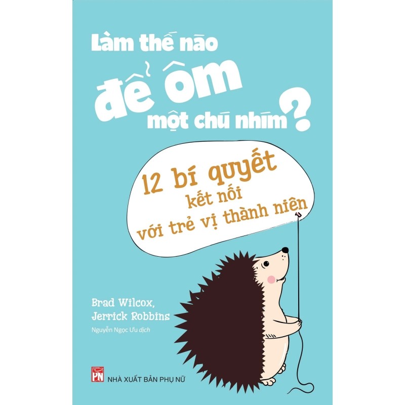 Làm Thế Nào Để Ôm Một Chú Nhím - 12 Bí Quyết Kết Nối Với Trẻ Vị Thành Niên