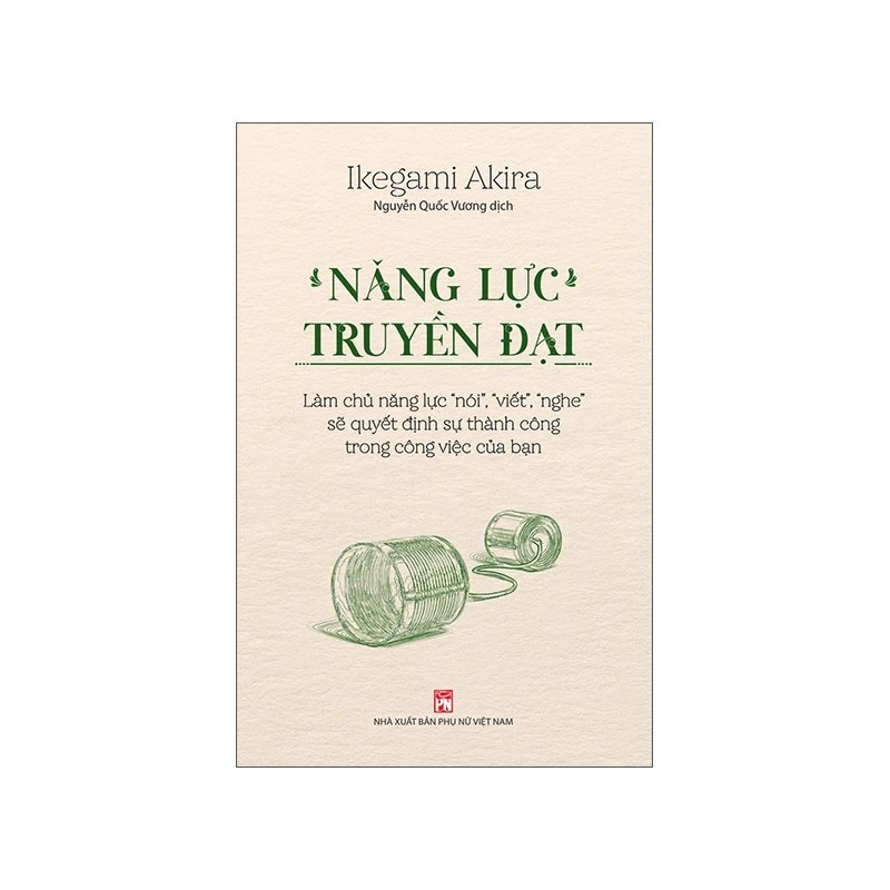 Năng Lực Truyền Đạt - Làm Chủ Năng Lực “Nói”, “Viết”, “Nghe” Sẽ Quyết Định Sự Thành Công Trong Công Việc Của Bạn