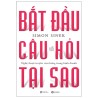 Bắt Đầu Với Câu Hỏi Tại Sao - Nghệ Thuật Truyền Cảm Hứng Trong Kinh Doanh