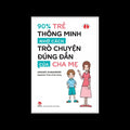 90% Trẻ Thông Minh Nhờ Cách Trò Chuyện Đúng Đắn Của Cha Mẹ