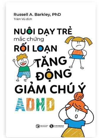 Nuôi Dạy Trẻ Mắc Chứng Rối Loạn Tăng Động Giảm Chú Ý ADHD