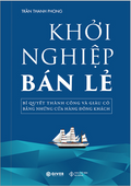 Khởi Nghiệp Bán Lẻ - Bí Quyết Thành Công Và Giàu Có Bằng Những Cửa Hàng Đông Khách